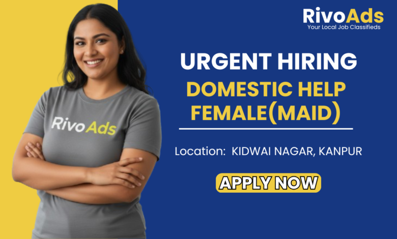 Jobs in Kanpur: Domestic Help Vacancy in Kidwai Nagar RivoAds