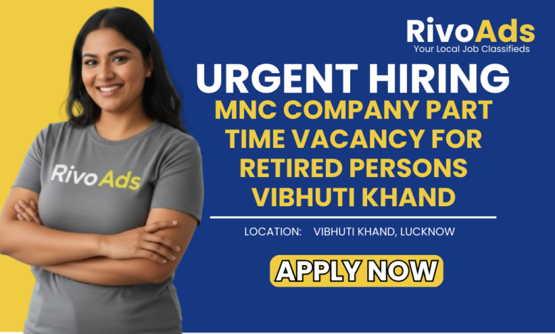 Jobs in Lucknow MNC Company part time vacancy for retired persons Vibhuti Khand