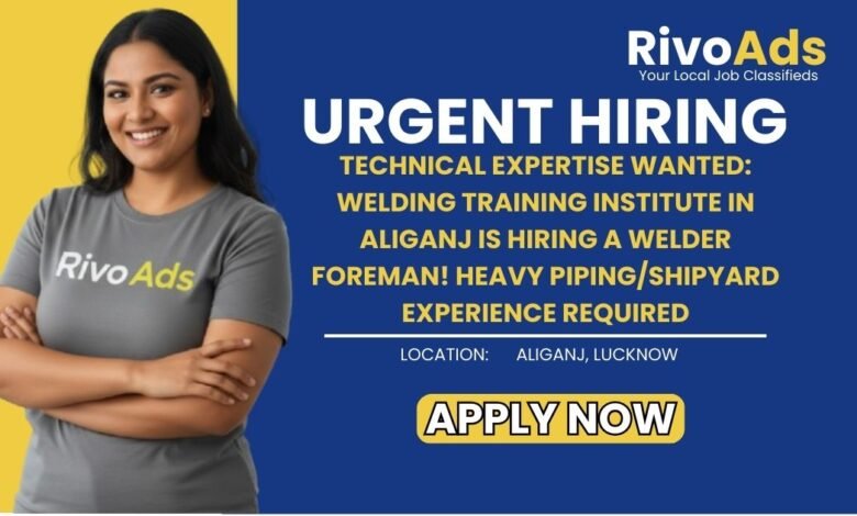 Jobs in Lucknow Welder Foreman vacancy Welding Training Institute Aliganj