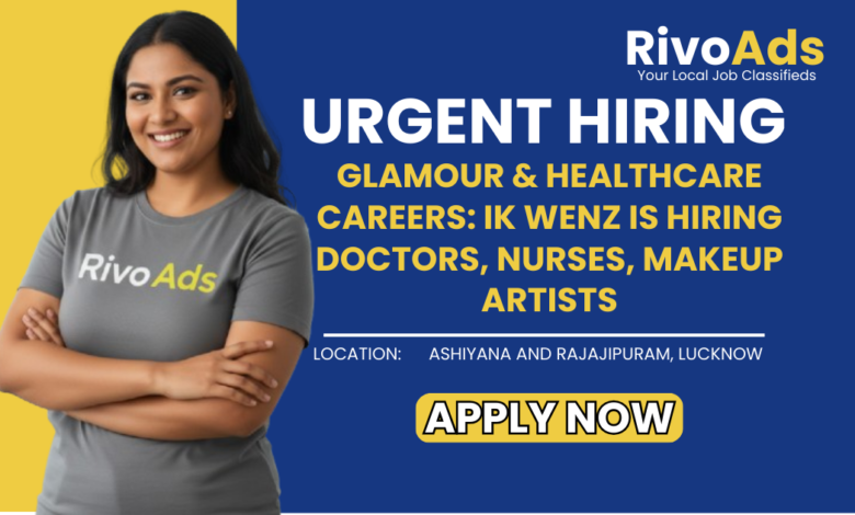 Jobs in Lucknow IK WENZ hiring BDS Doctor Nurse Makeup Artist Hair Stylist