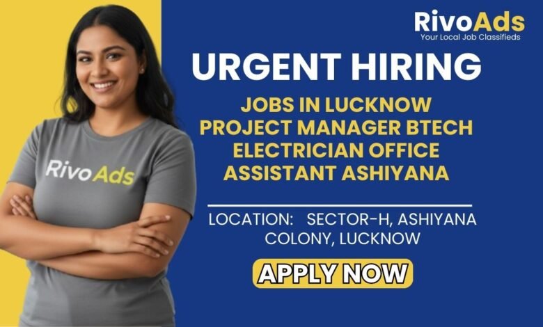 Jobs in Lucknow Project Manager BTech Electrician Office Assistant Ashiyana