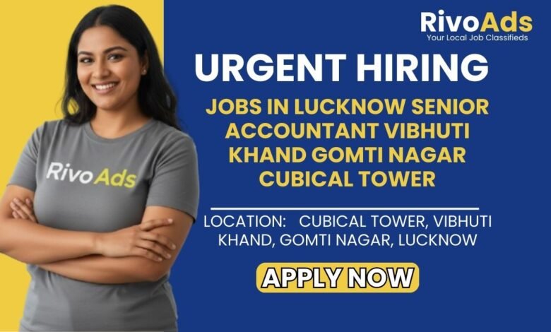 Jobs in Lucknow Senior Accountant Vibhuti Khand Gomti Nagar Cubical Tower