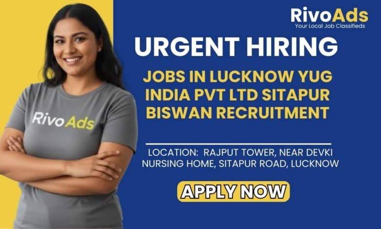 Jobs in Lucknow Yug India Pvt Ltd Sitapur Biswan Recruitment