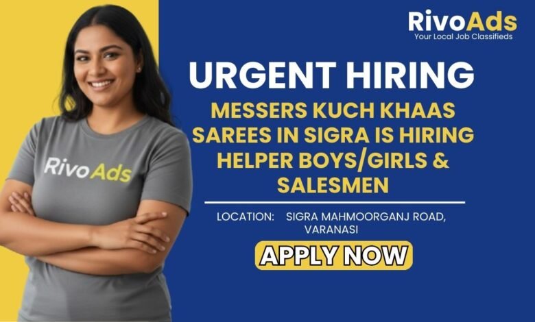 Jobs in Varanasi Helper and Salesman vacancy Messers Kuch Khaas Sarees Sigra