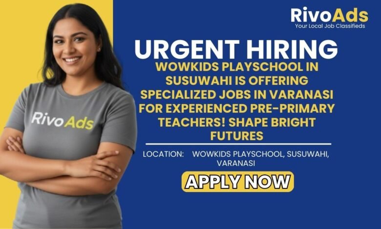 Jobs in Varanasi experienced Pre-Primary Teacher vacancy WOWKIDS Playschool Susuwahi