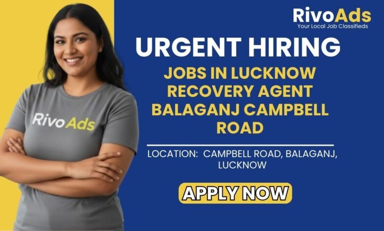 Jobs in Lucknow Recovery Agent Balaganj Campbell Road