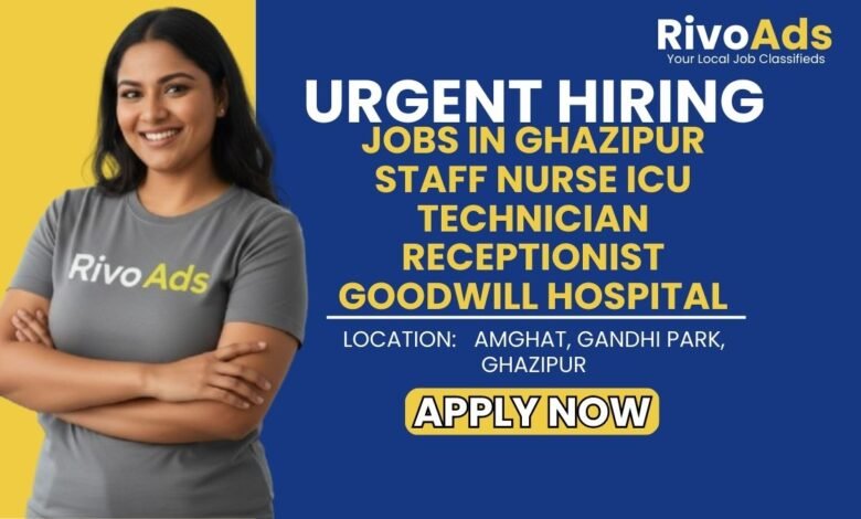 Jobs in Ghazipur Staff Nurse ICU Technician Receptionist Goodwill Hospital
