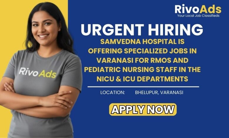 Jobs in Varanasi Samvedna Hospital RMO and Pediatric Nursing Staff NICU ICU Bhelupur