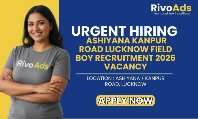 Ashiyana Kanpur Road Lucknow Field Boy Recruitment 2026 Vacancy