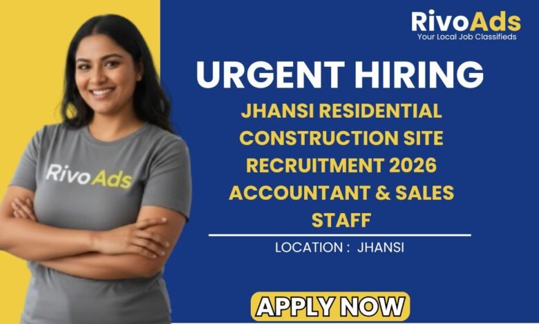 Jhansi Residential Construction Site Recruitment 2026 Accountant & Sales Staff