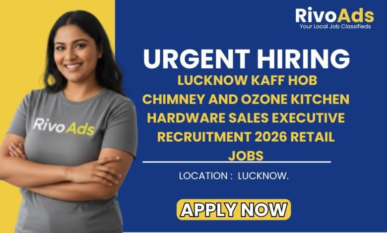 Lucknow Kaff Hob Chimney and Ozone Kitchen Hardware Sales Executive Recruitment 2026 Retail Jobs