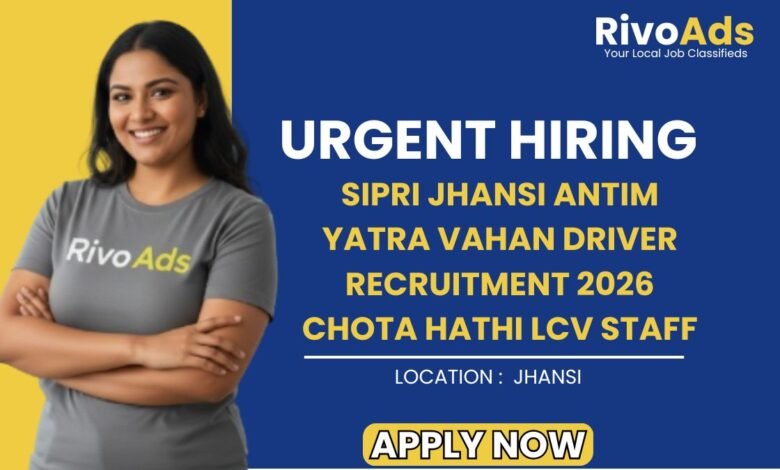 Sipri Jhansi Antim Yatra Vahan Driver Recruitment 2026 Chota Hathi LCV Staff