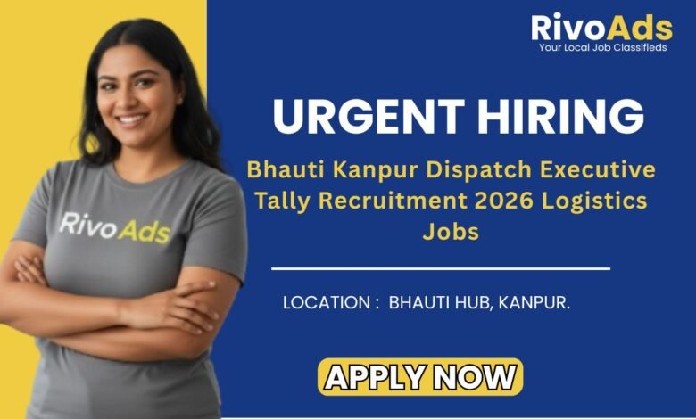 Bhauti Kanpur Dispatch Executive Tally Recruitment 2026 Logistics Jobs