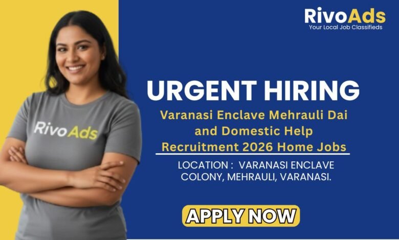 Varanasi Enclave Mehrauli Dai and Domestic Help Recruitment 2026 Home Jobs
