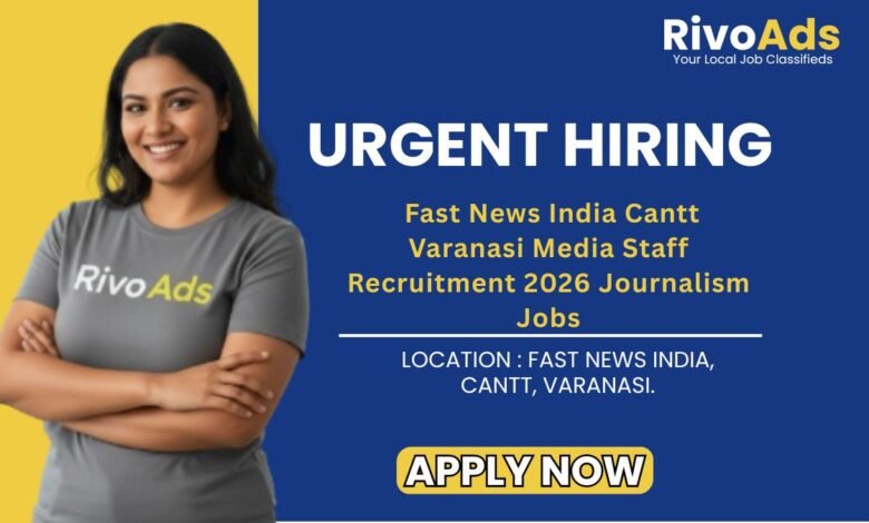 Fast News India Cantt Varanasi Media Staff Recruitment 2026 Journalism Jobs