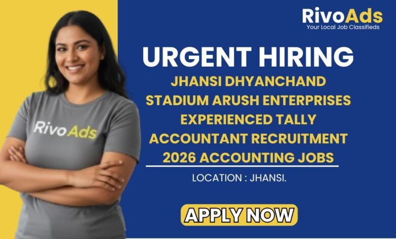 Jhansi Dhyanchand Stadium Arush Enterprises Experienced Tally Accountant Recruitment 2026 Accounting Jobs