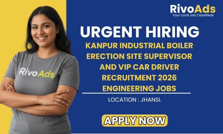 Kanpur Industrial Boiler Erection Site Supervisor and VIP Car Driver Recruitment 2026 Engineering Jobs