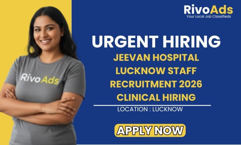 Jeevan Hospital Lucknow Staff Recruitment 2026 Clinical Hiring
