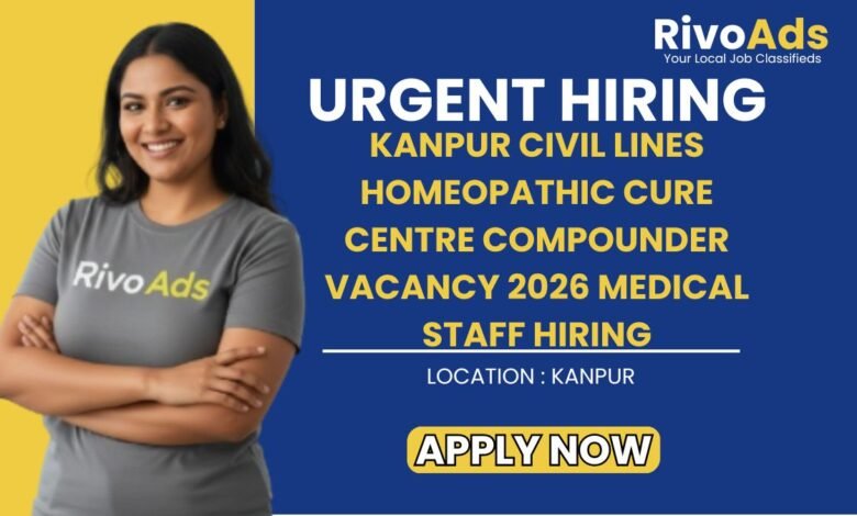 Kanpur Civil Lines Homeopathic Cure Centre Compounder Vacancy 2026 Medical Staff Hiring