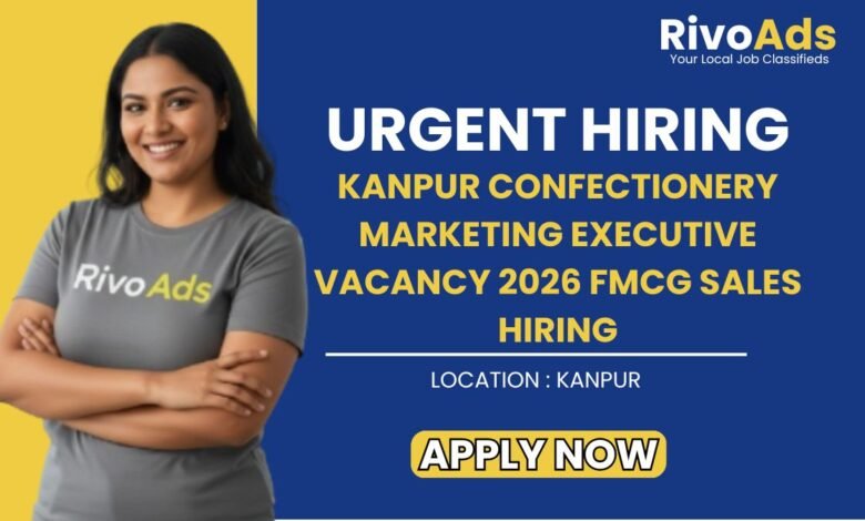 Kanpur Confectionery Marketing Executive Vacancy 2026 FMCG Sales Hiring