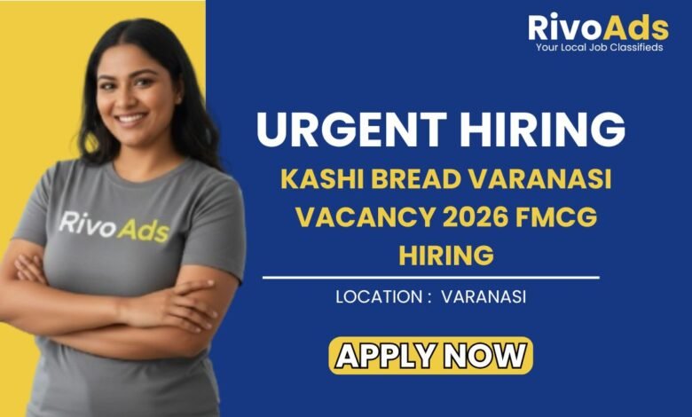 Kashi Bread Varanasi Vacancy 2026 FMCG Hiring
