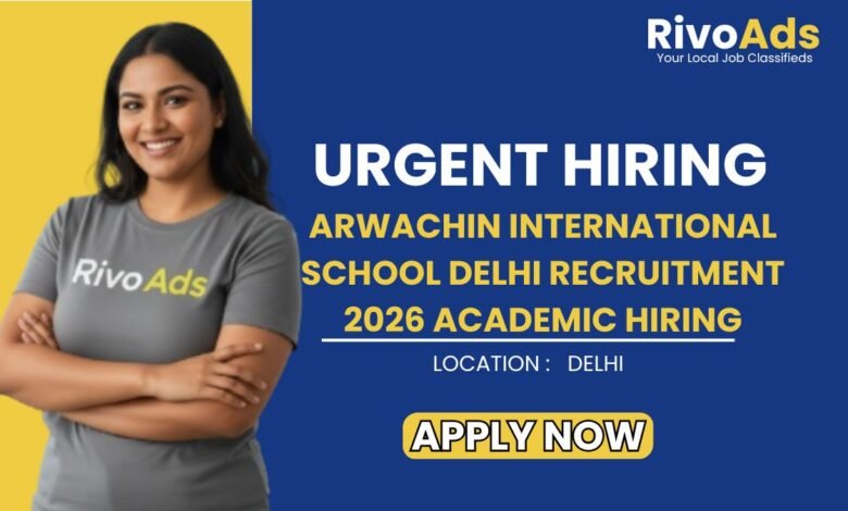 Arwachin International School Delhi Recruitment 2026 Academic Hiring