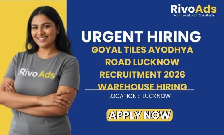 Goyal Tiles Ayodhya Road Lucknow Recruitment 2026 Warehouse Hiring