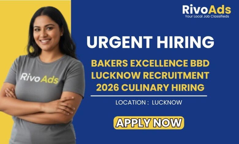 Bakers Excellence BBD Lucknow Recruitment 2026 Culinary Hiring