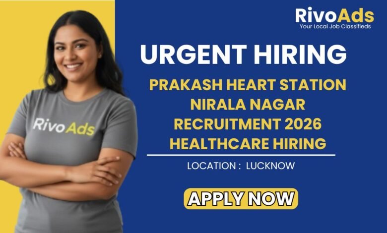 Prakash Heart Station Nirala Nagar Recruitment 2026 Healthcare Hiring