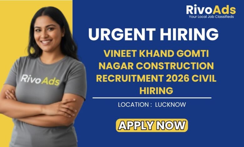 Vineet Khand Gomti Nagar Construction Recruitment 2026 Civil Hiring