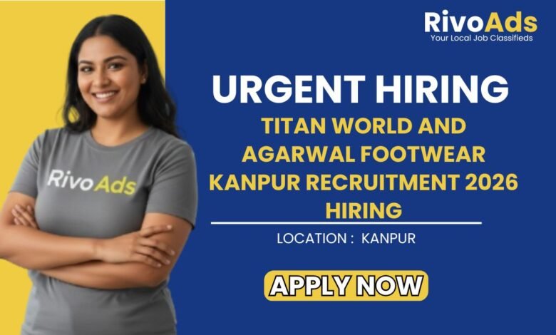 Titan World and Agarwal Footwear Kanpur Recruitment 2026 Hiring
