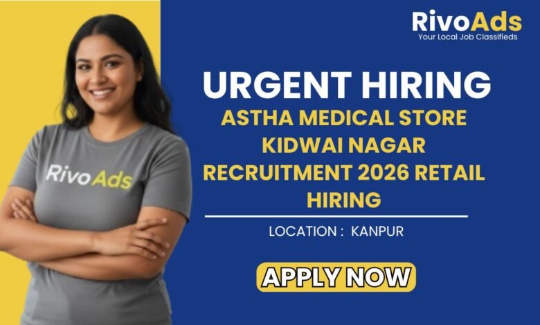 Astha Medical Store Kidwai Nagar Recruitment 2026 Retail Hiring