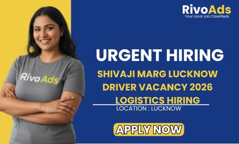 Shivaji Marg Lucknow Driver Vacancy 2026 Logistics Hiring