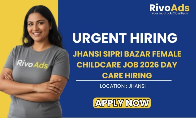 Jhansi Sipri Bazar Female Childcare Job 2026 Day Care Hiring