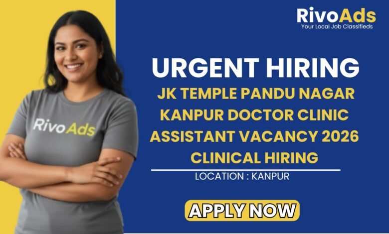 JK Temple Pandu Nagar Kanpur Doctor Clinic Assistant Vacancy 2026 Clinical Hiring