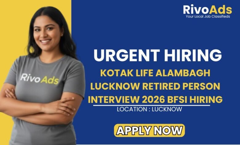 Kotak Life Alambagh Lucknow Retired Person Interview 2026 BFSI Hiring