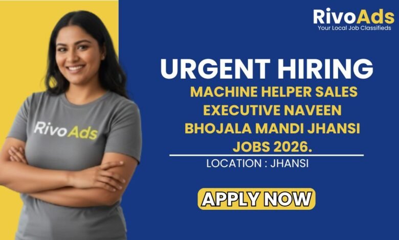 Machine Helper Sales Executive Naveen Bhojala Mandi Jhansi Jobs 2026.