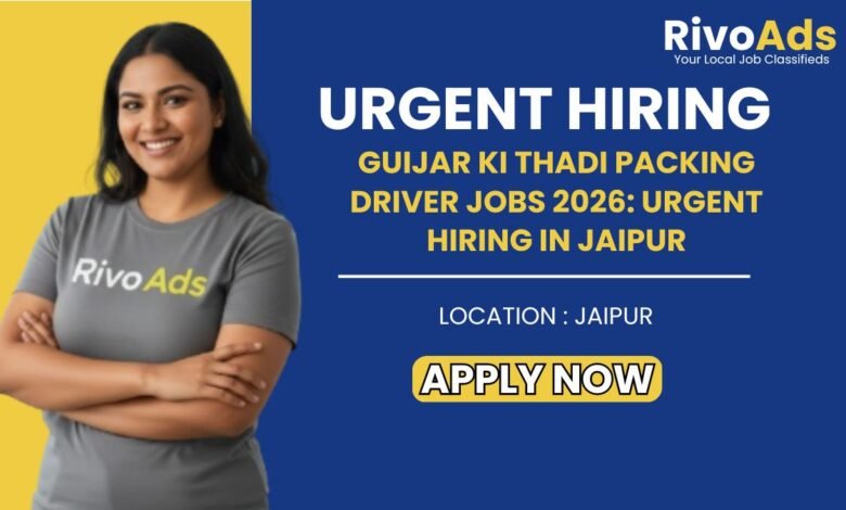 Guijar Ki Thadi Packing Driver Jobs 2026: Urgent Hiring in Jaipur