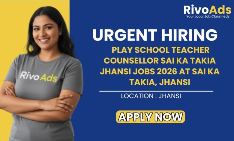 Play School Teacher Counsellor Sai Ka Takia Jhansi Jobs 2026 at Sai Ka Takia, Jhansi.