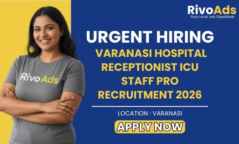 Varanasi Hospital Receptionist ICU Staff PRO Recruitment 2026