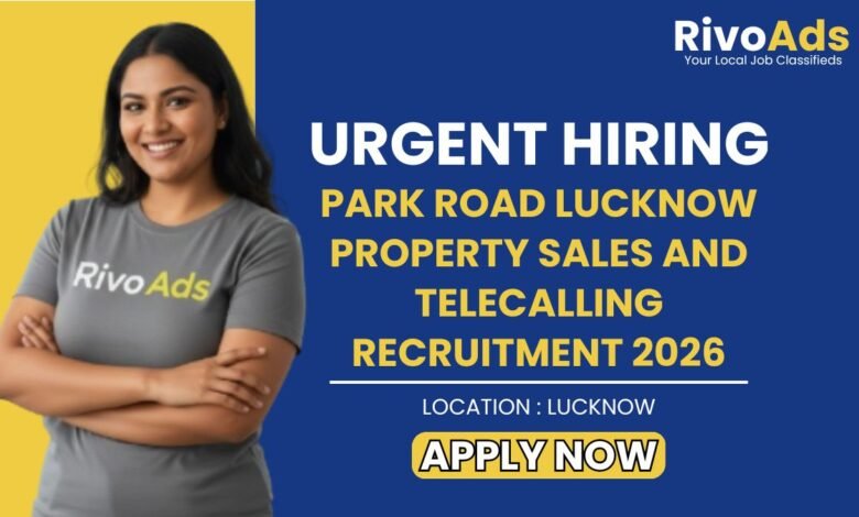 Park Road Lucknow Property Sales and Telecalling Recruitment 2026