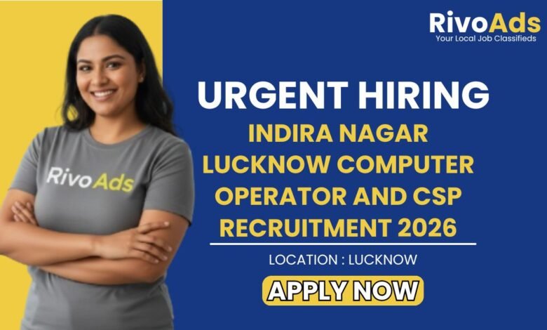 Indira Nagar Lucknow Computer Operator and CSP Recruitment 2026