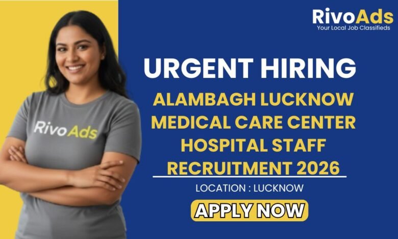 Alambagh Lucknow Medical Care Center Hospital Staff Recruitment 2026