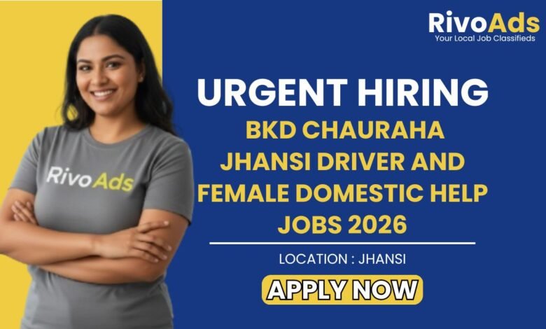 BKD Chauraha Jhansi Driver and Female Domestic Help Jobs 2026