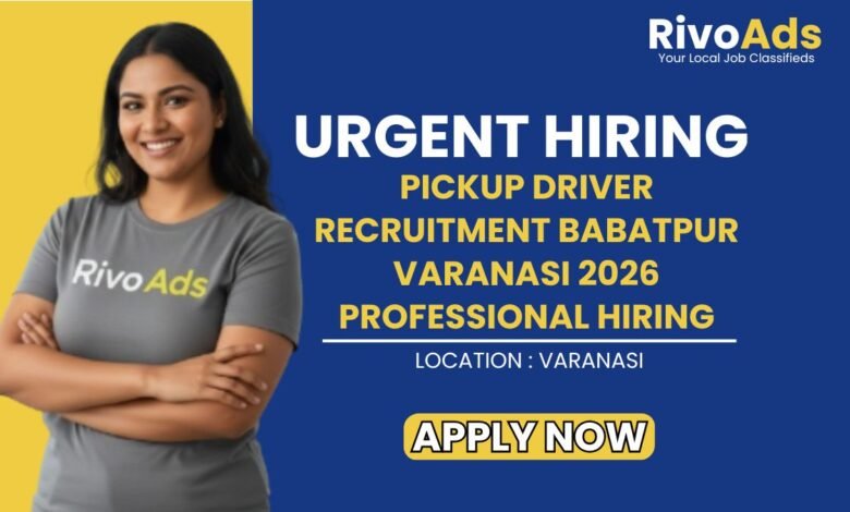 Pickup Driver Recruitment Babatpur Varanasi 2026 Professional Hiring