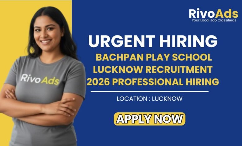 Bachpan Play School Lucknow Recruitment 2026 Professional Hiring