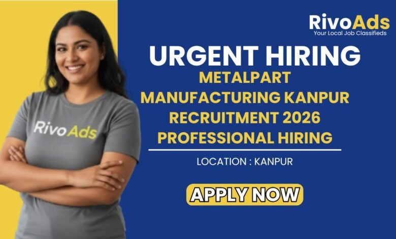 Metalpart Manufacturing Kanpur Recruitment 2026 Professional Hiring