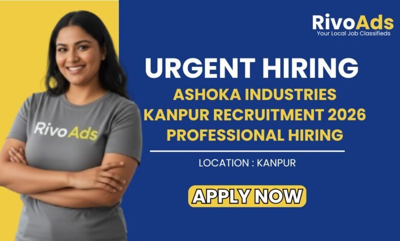 Ashoka Industries Kanpur Recruitment 2026 Professional Hiring