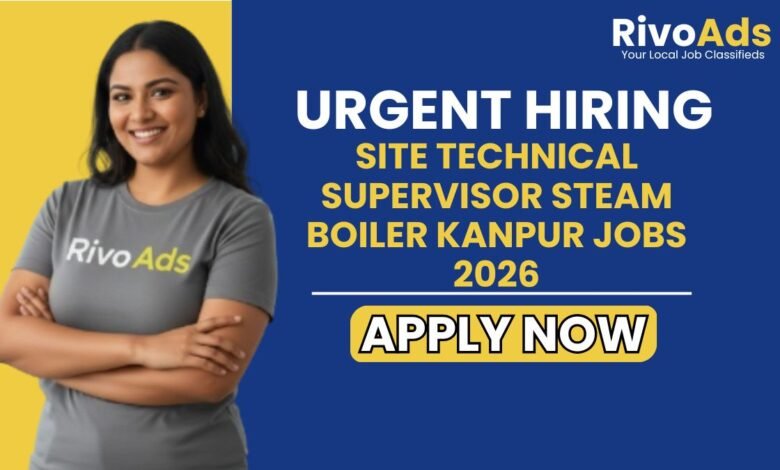 Site Technical Supervisor Steam Boiler Kanpur Jobs 2026