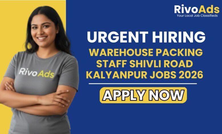 Warehouse Packing Staff Shivli Road Kalyanpur Jobs 2026